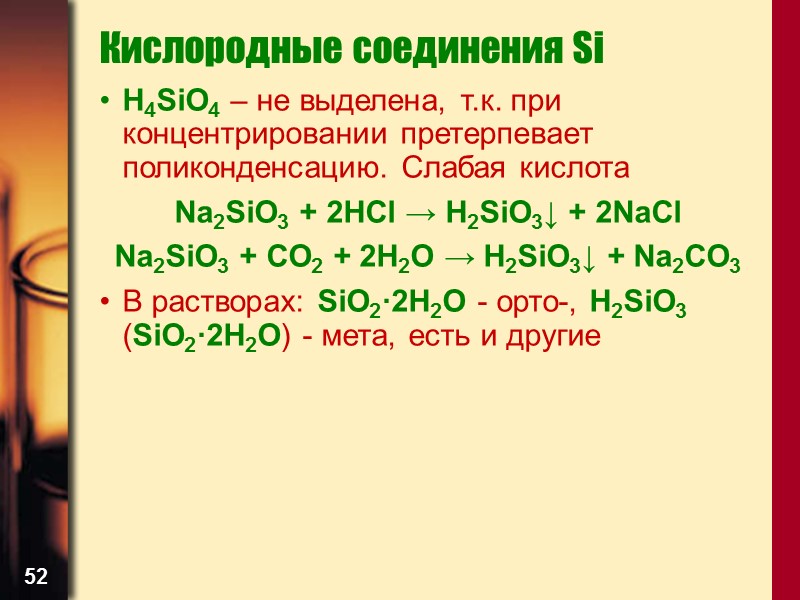 52 Кислородные соединения Si H4SiO4 – не выделена, т.к. при концентрировании претерпевает поликонденсацию. Слабая